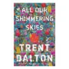 All Our Shimmering Skies Novel By Trent Dalton