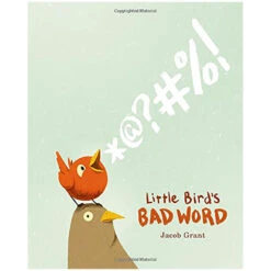 Little Bird's Bad Word Picture Book By Jacob Grant